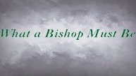 What a Bishop Must Be