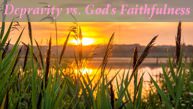 Depravity vs. God's Faithfulness