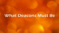 What Deacons Must Be