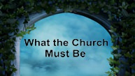 What the Church Must Be